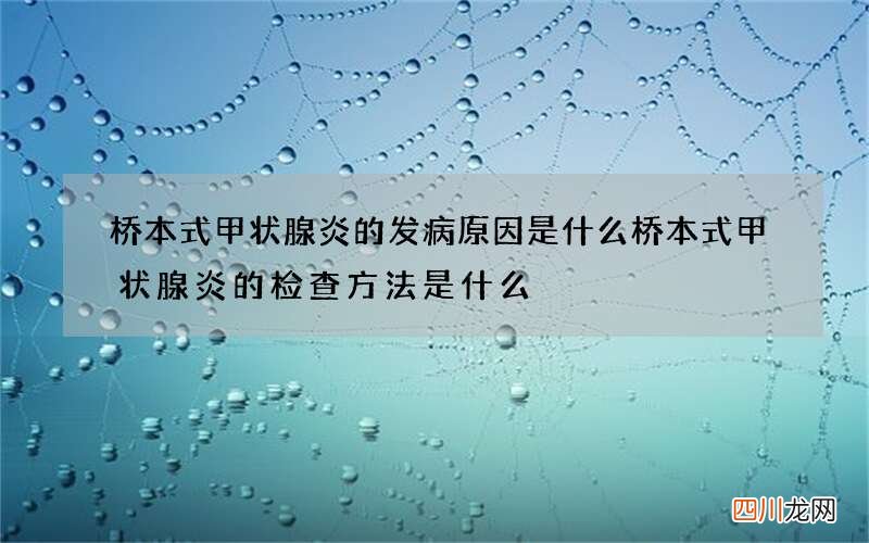 桥本式甲状腺炎的发病原因是什么 桥本式甲状腺炎的检查方法是什么
