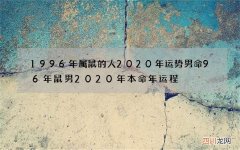 1996年属鼠的人2020年运势男命 96年鼠男2020年本命年运程