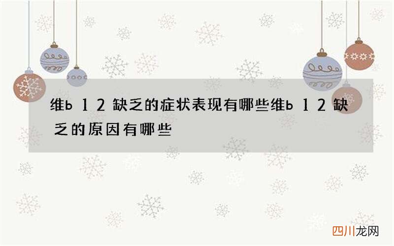 维b12缺乏的症状表现有哪些 维b12缺乏的原因有哪些
