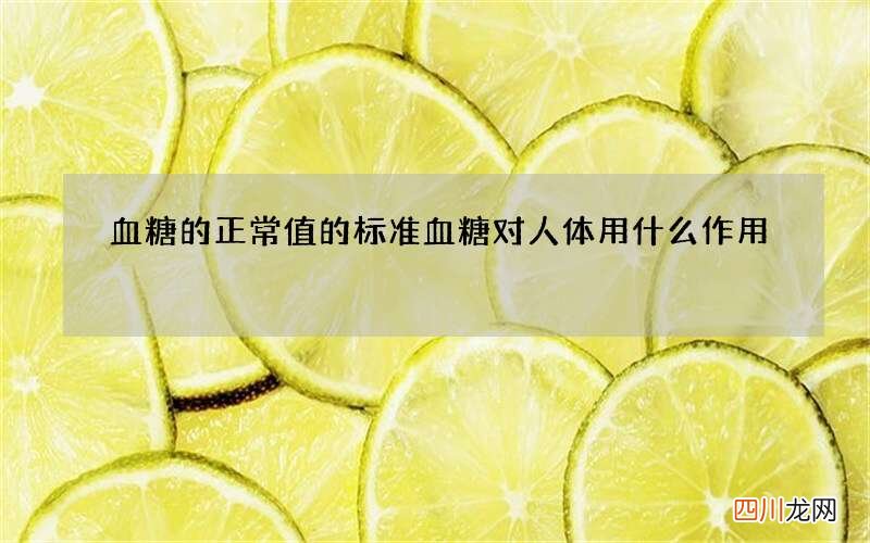 血糖的正常值的标准 血糖对人体用什么作用