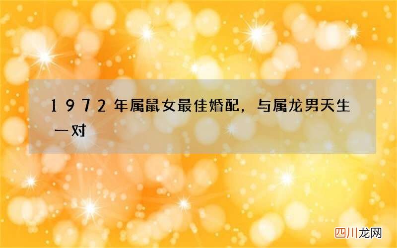 1972年属鼠女最佳婚配，与属龙男天生一对