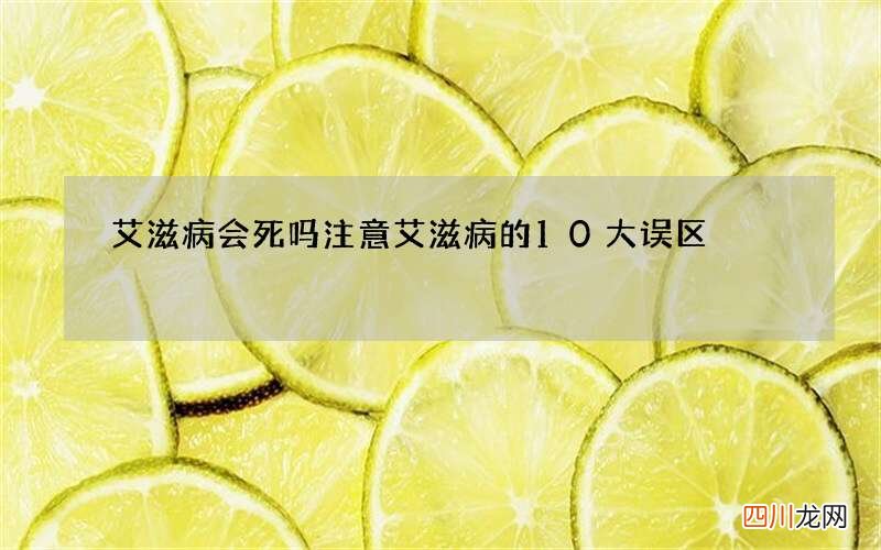 艾滋病会死吗 注意艾滋病的10大误区