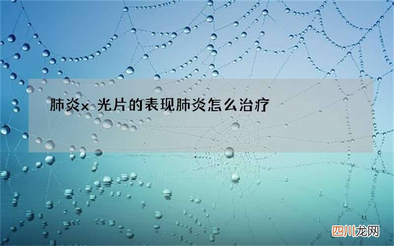 肺炎x光片的表现 肺炎怎么治疗