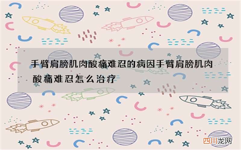 手臂肩膀肌肉酸痛难忍的病因 手臂肩膀肌肉酸痛难忍怎么治疗