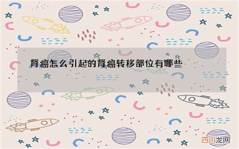 肾癌怎么引起的 肾癌转移部位有哪些