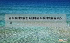 舌头中间溃疡怎么回事 舌头中间溃疡解决办法