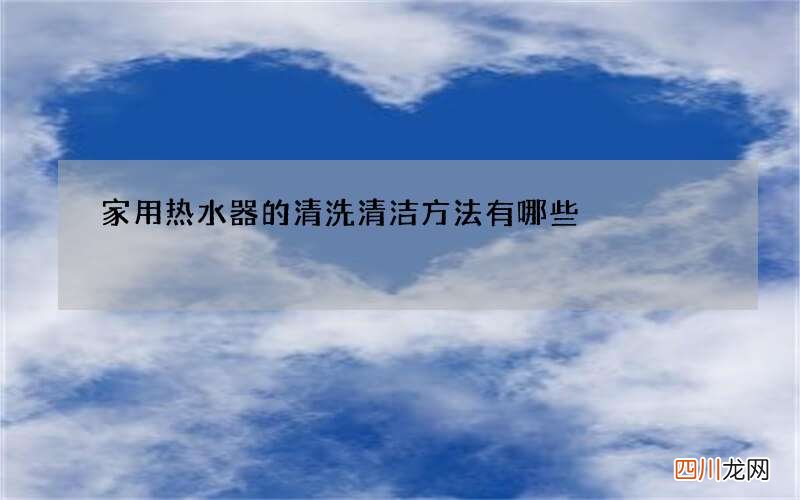 家用热水器的清洗清洁方法有哪些