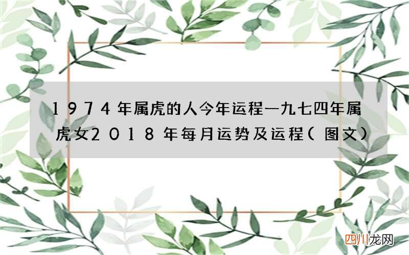 图文 1974年属虎的人今年运程 一九七四年属虎女2018年每月运势及运程