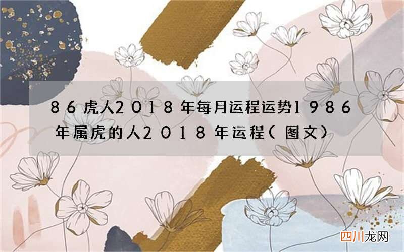 图文 86虎人2018年每月运程运势 1986年属虎的人2018年运程