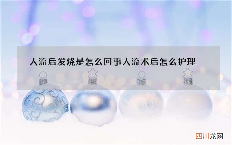人流后发烧是怎么回事 人流术后怎么护理