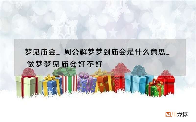 梦见庙会_周公解梦梦到庙会是什么意思_做梦梦见庙会好不好