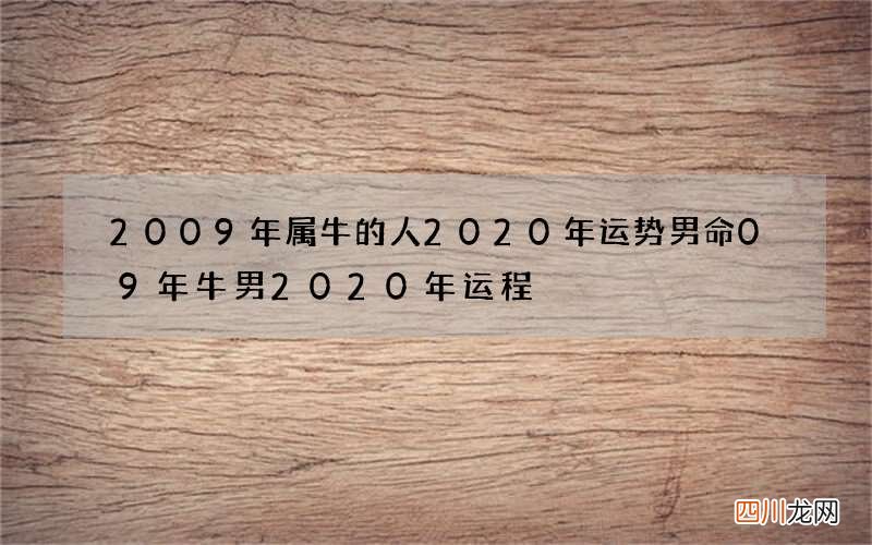 2009年属牛的人2020年运势男命 09年牛男2020年运程
