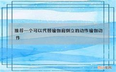 推荐一个可以代替瑜伽肩倒立的动作 瑜伽动作 肩倒立