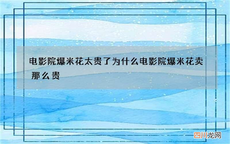 电影院爆米花太贵了 为什么电影院爆米花卖那么贵