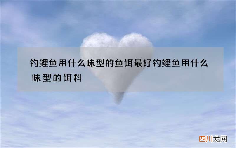 钓鲤鱼用什么味型的鱼饵最好 钓鲤鱼用什么味型的饵料