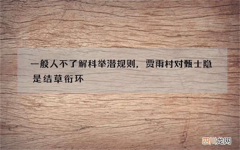 一般人不了解科举潜规则，贾雨村对甄士隐是结草衔环