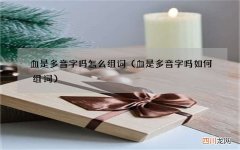 血是多音字吗如何组词 血是多音字吗怎么组词