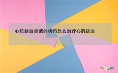 心肌缺血会饿的快吗 怎么治疗心肌缺血