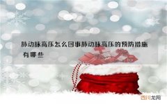 肺动脉高压怎么回事 肺动脉高压的预防措施有哪些