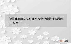 颅骨肿瘤的症状有哪些 颅骨肿瘤是什么原因引起的