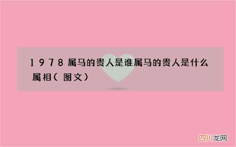 图文 1978属马的贵人是谁 属马的贵人是什么属相