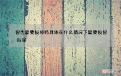 智齿需要拔掉吗 具体在什么情况下需要拔智齿呢
