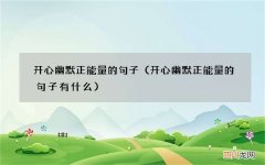 开心幽默正能量的句子有什么 开心幽默正能量的句子
