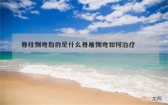 脊柱侧弯指的是什么 脊椎侧弯如何治疗