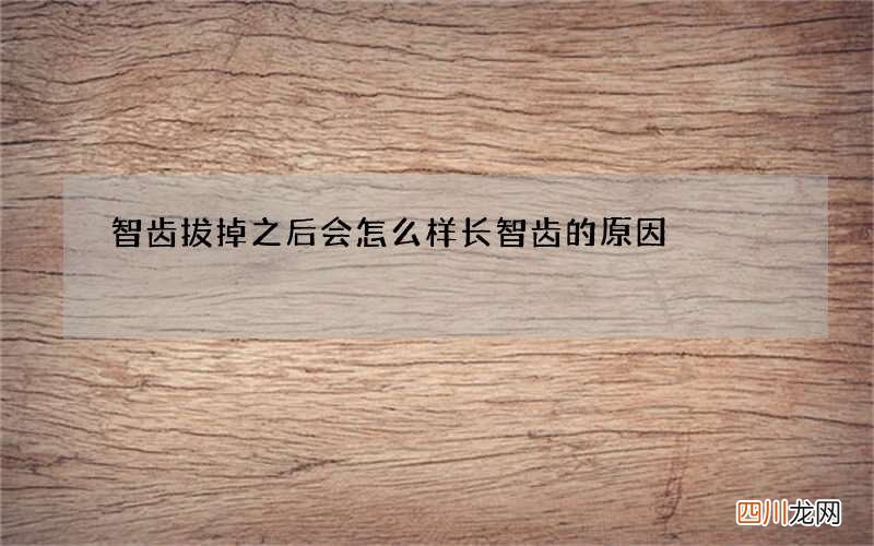 智齿拔掉之后会怎么样 长智齿的原因