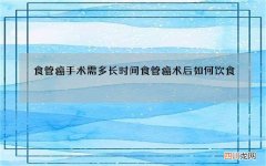 食管癌手术需多长时间 食管癌术后如何饮食