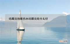 结膜炎的眼药水 结膜炎吃什么好