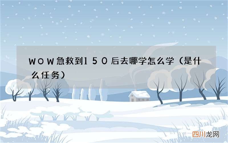 是什么任务 WOW急救到150后去哪学怎么学