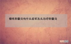 慢性胆囊炎有什么症状 怎么治疗胆囊炎