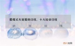 最得丈夫宠爱的日柱，十大短命日柱