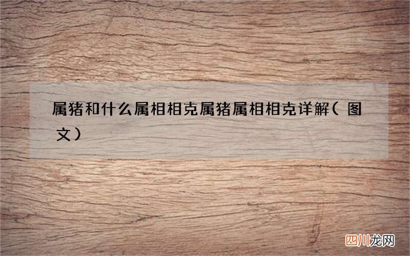 图文 属猪和什么属相相克 属猪属相相克详解