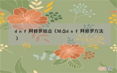 加点dnf阿修罗方法 dnf阿修罗加点