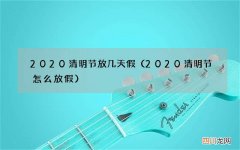 2020清明节怎么放假 2020清明节放几天假