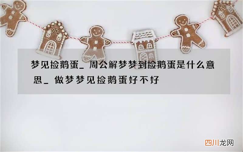 梦见捡鹅蛋_周公解梦梦到捡鹅蛋是什么意思_做梦梦见捡鹅蛋好不好