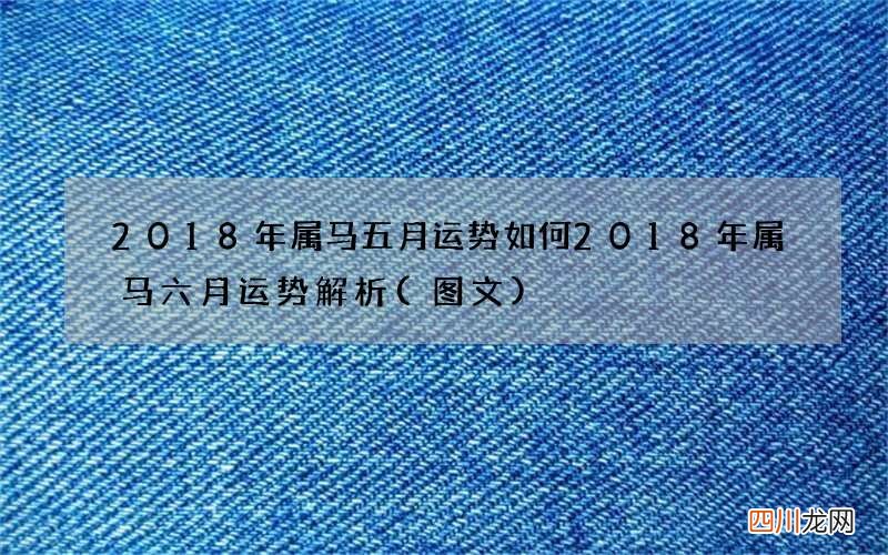 图文 2018年属马五月运势如何 2018年属马六月运势解析