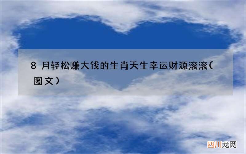 图文 8月轻松赚大钱的生肖 天生幸运财源滚滚