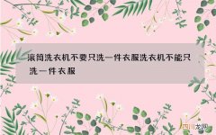 滚筒洗衣机不要只洗一件衣服 洗衣机不能只洗一件衣服