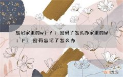 忘记家里的wifi密码了怎么办 家里的WiFi密码忘记了怎么办?