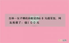 吉林一女子晒政府配送的68元蔬菜包，网友羡慕了：值100元