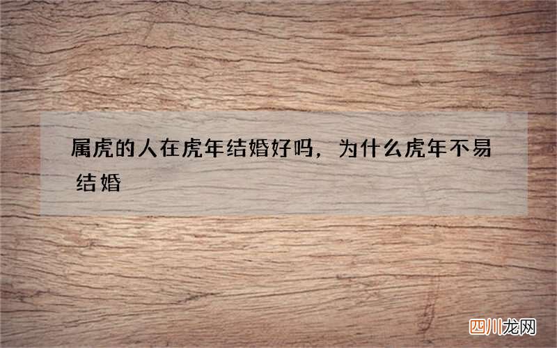 属虎的人在虎年结婚好吗，为什么虎年不易结婚