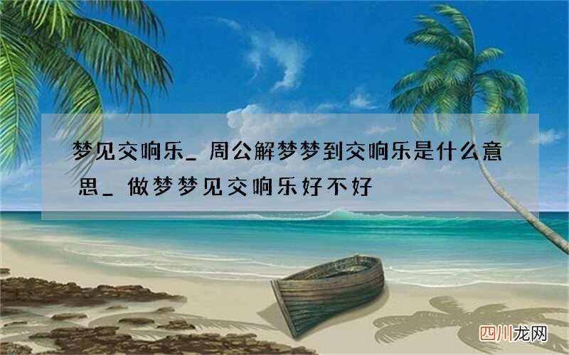 梦见交响乐_周公解梦梦到交响乐是什么意思_做梦梦见交响乐好不好