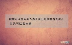 股票可以当天买入当天卖出吗 股票当天买入当天可以卖出吗?