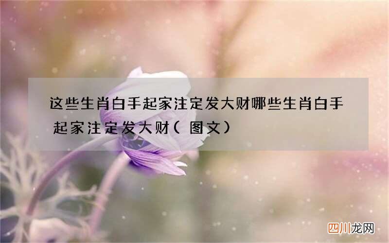 图文 这些生肖白手起家注定发大财 哪些生肖白手起家注定发大财