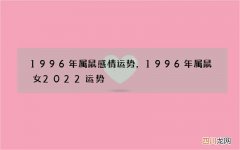 1996年属鼠感情运势，1996年属鼠女2022 运势