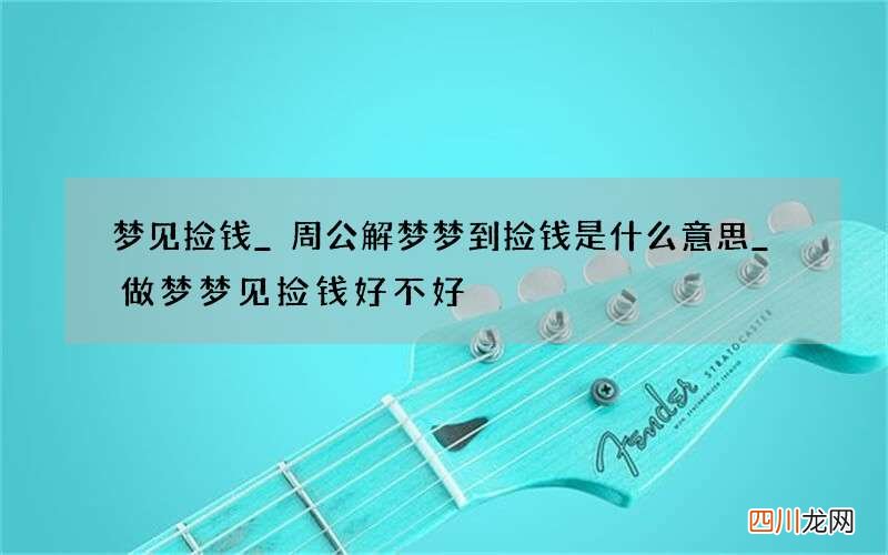 梦见捡钱_周公解梦梦到捡钱是什么意思_做梦梦见捡钱好不好