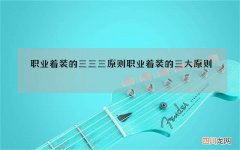 职业着装的三三三原则 职业着装的三大原则